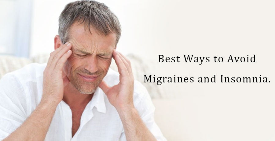 Best Ways to Avoid Migraines and Insomnia.
