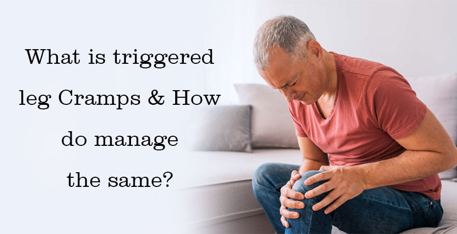 What is triggered leg Cramps & how do manage the same?