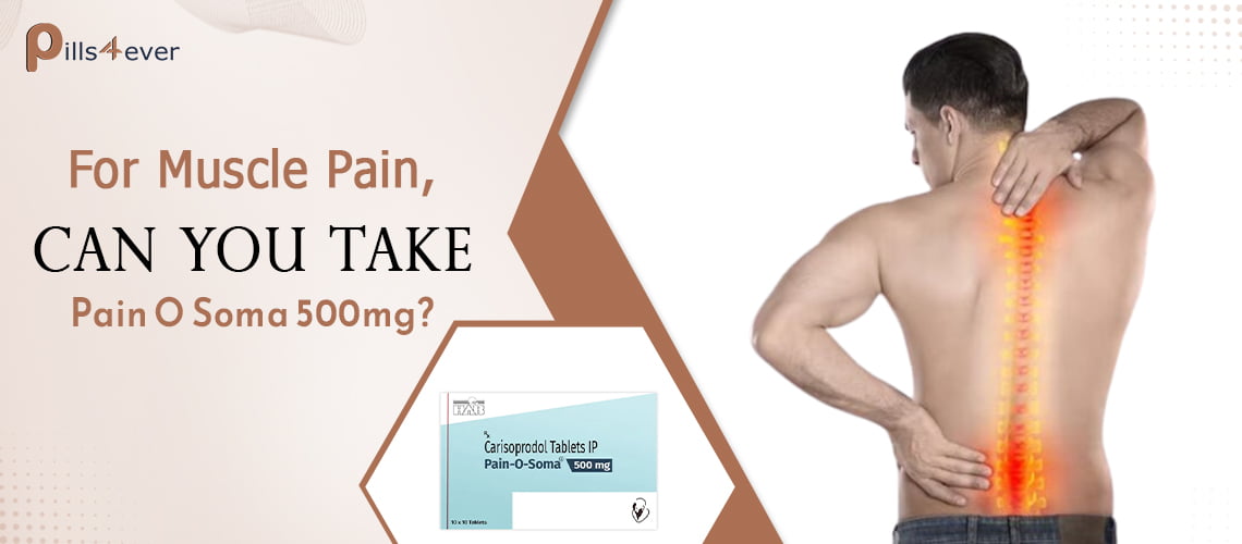 For Muscle Pain, Can You Take Pain O Soma 500 mg?