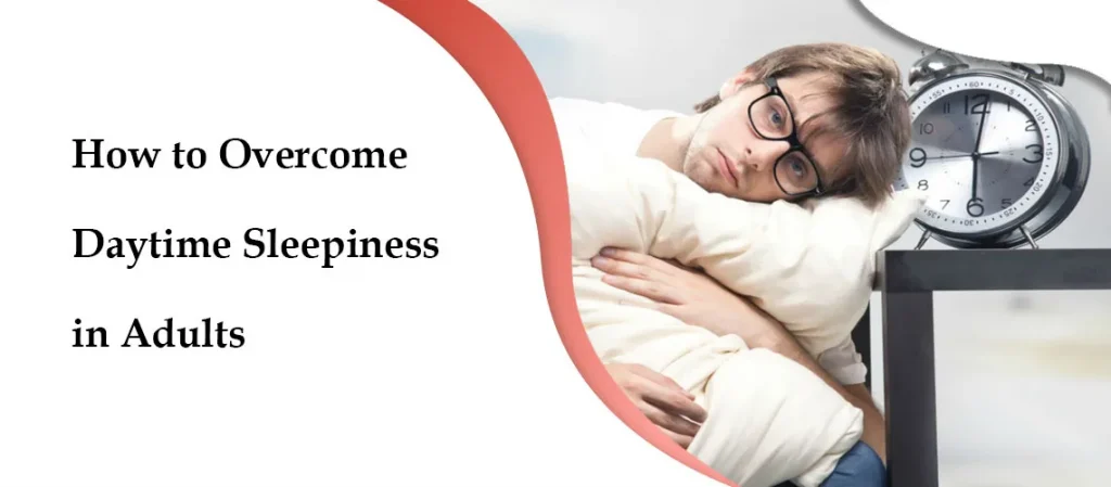 How to Overcome Daytime Sleepiness in Adults?