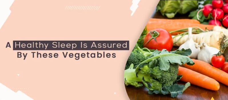 A Healthy Sleep Is Assured By These Vegetables