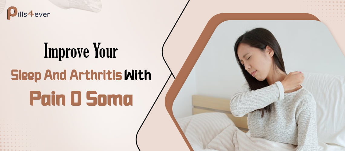 Improve Your Sleep And Arthritis With Pain O Soma