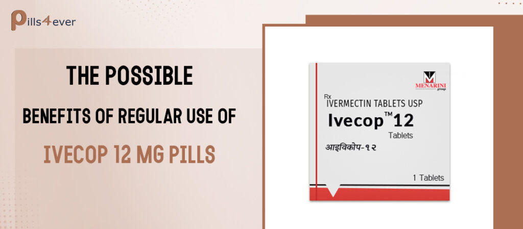 The Possible Benefits Of Regular Use Of Ivecop 12 Mg Pills