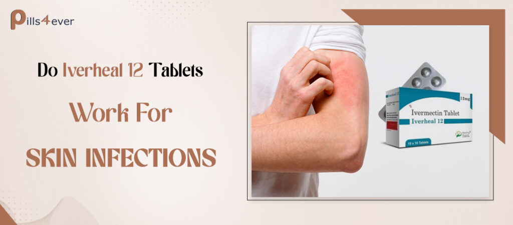 Do Iverheal 12 Tablets Work For Skin Infections