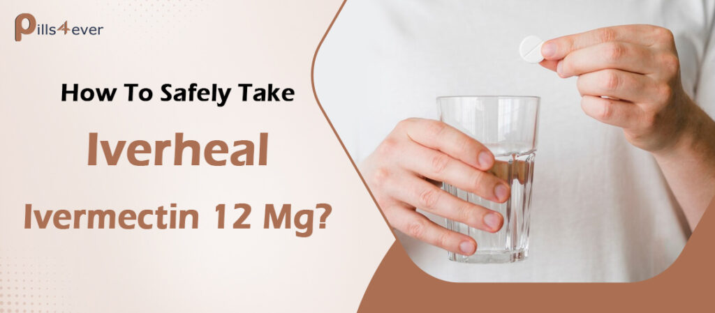 How To Safely Take Iverheal Ivermectin 12 Mg?