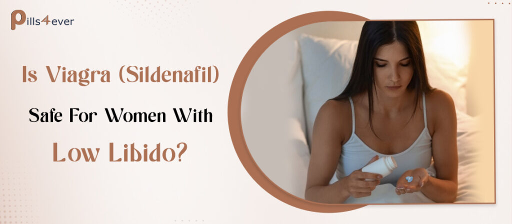 Is Viagra (Sildenafil) Safe For Women With Low Libido?